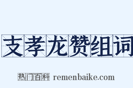 支孝龙赞组词是什么意思的图片